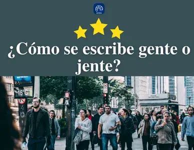 gente o jente|Cómo se escribe gente o jente